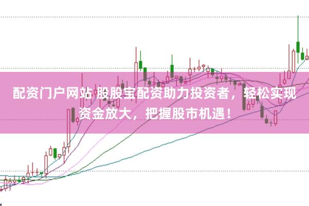 配資門戶網(wǎng)站 股股寶配資助力投資者，輕松實(shí)現(xiàn)資金放大，把握股市機(jī)遇！