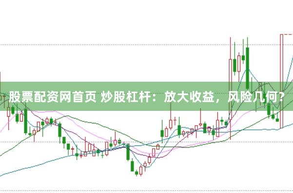 股票配資網首頁 炒股杠桿：放大收益，風險幾何？