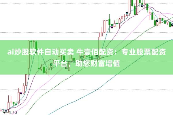 ai炒股軟件自動買賣 牛壹佰配資：專業股票配資平臺，助您財富增值