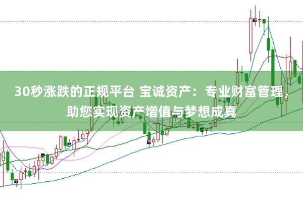 30秒漲跌的正規平臺 寶誠資產:專業財富管理,助您實現資產增值與夢想成真