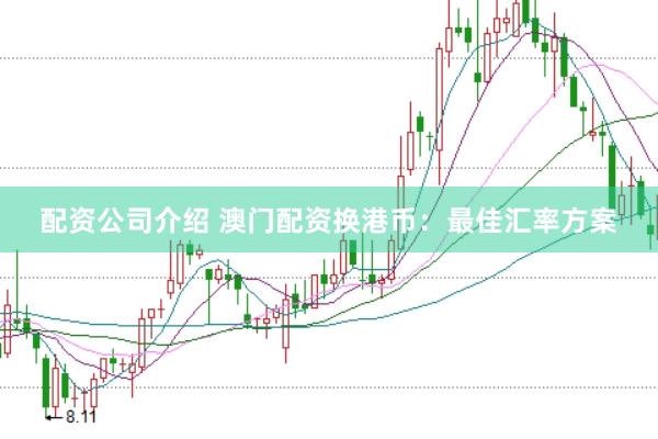 配資公司介紹 澳門配資換港幣:最佳匯率方案