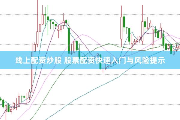 線上配資炒股 股票配資快速入門與風(fēng)險(xiǎn)提示