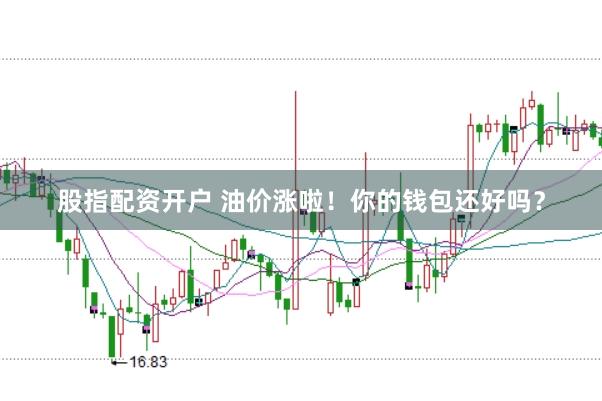 股指配資開戶 油價漲啦！你的錢包還好嗎？