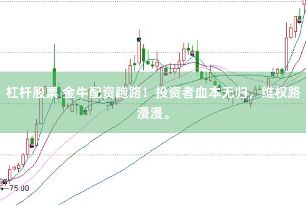 杠桿股票 金牛配資跑路！投資者血本無歸，維權(quán)路漫漫。