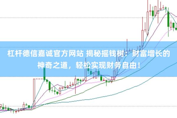 杠桿德信嘉誠(chéng)官方網(wǎng)站 揭秘?fù)u錢(qián)樹(shù)：財(cái)富增長(zhǎng)的神奇之道，輕松實(shí)現(xiàn)財(cái)務(wù)自由！